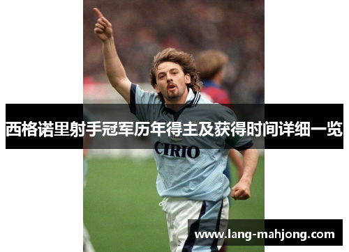 西格诺里射手冠军历年得主及获得时间详细一览 西格诺里射手冠军历年得主及获得时间详细一览