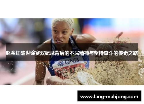 赵金红破世锦赛双纪录背后的不屈精神与坚持奋斗的传奇之路