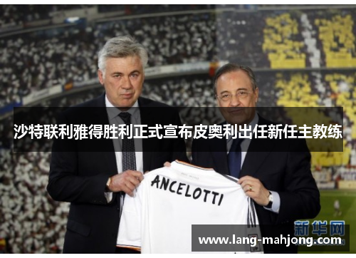 沙特联利雅得胜利正式宣布皮奥利出任新任主教练 沙特联利雅得胜利正式宣布皮奥利出任新任主教练