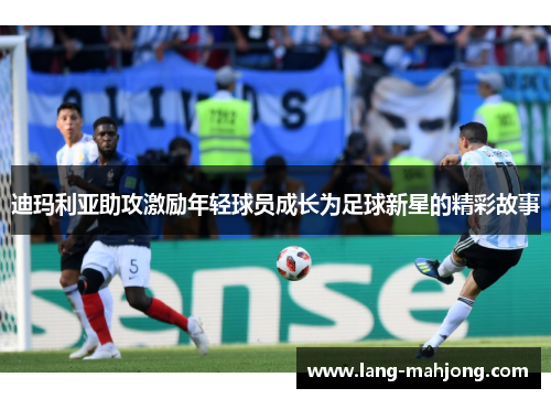 迪玛利亚助攻激励年轻球员成长为足球新星的精彩故事